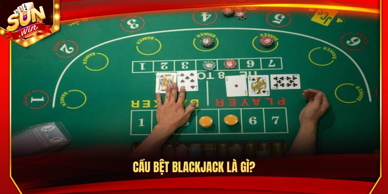 Cầu Bệt Blackjack Là Gì? Khi Nào Nên Theo Cầu Để Ăn Tiền 2 Cầu bệt Blackjack là gì?